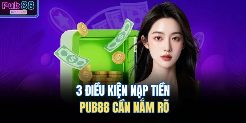 3 điều kiện nạp tiền PUB88 cần nắm rõ