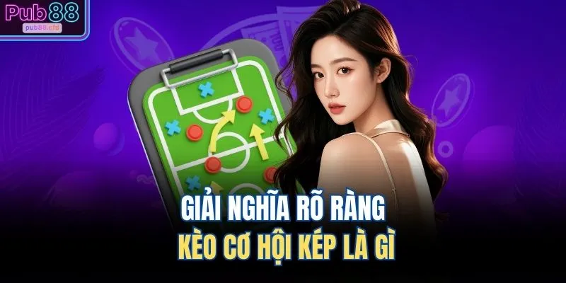 Giải nghĩa rõ ràng kèo cơ hội kép là gì