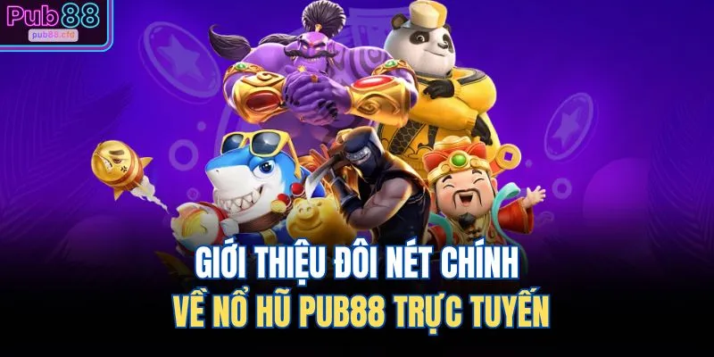 Nổ Hũ PUB88 1 Giới thiệu đôi nét chính về nổ hũ PUB88 trực tuyến