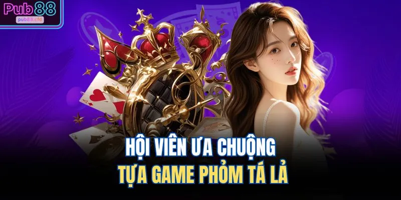 Hội viên ưa chuộng tựa game phỏm tá lả