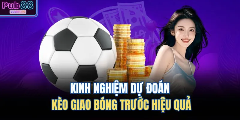 Kinh nghiệm dự đoán kèo giao bóng trước hiệu quả