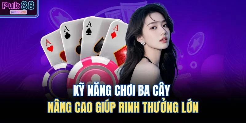 Cách Chơi Ba Cây Nắm Vững Luật & Kỹ Thuật Đánh Bài 2 Kỹ năng chơi ba cây nâng cao giúp rinh thưởng lớn