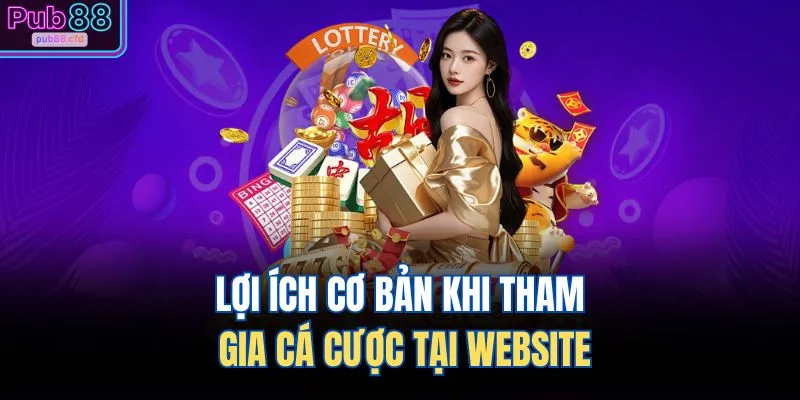 Lợi ích cơ bản khi tham gia cá cược tại website