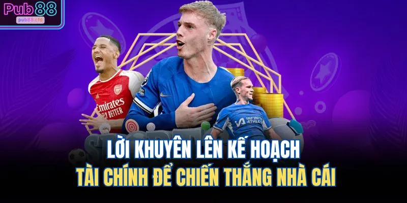 Lời khuyên lên kế hoạch tài chính để chiến thắng nhà cái