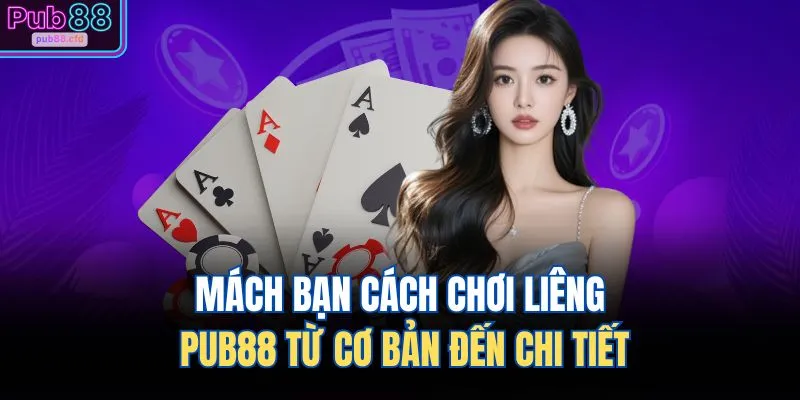 Mách bạn cách chơi liêng PUB88 từ cơ bản đến chi tiết