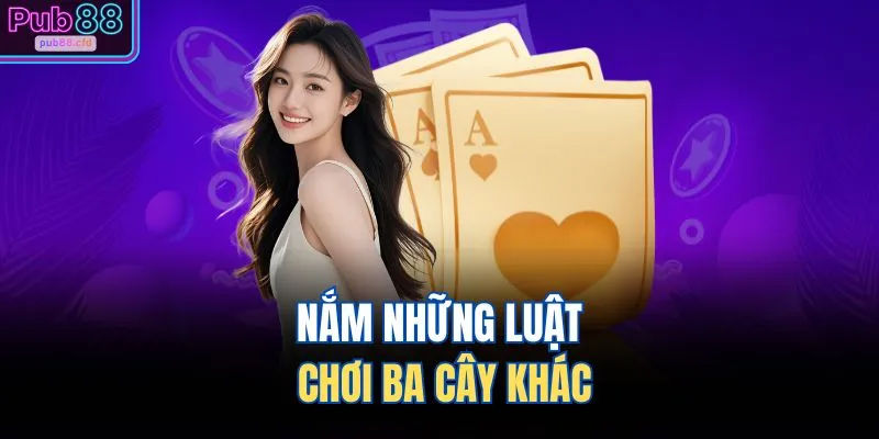 Cách Chơi Ba Cây Nắm Vững Luật & Kỹ Thuật Đánh Bài 3 Nắm những luật chơi ba cây khác
