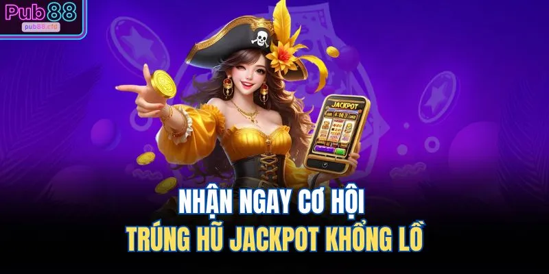 Nổ Hũ PUB88 3 Nhận ngay cơ hội trúng hũ Jackpot khổng lồ