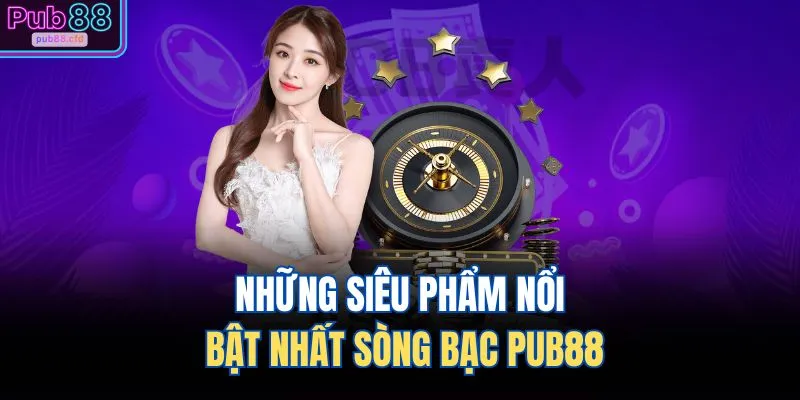 Những siêu phẩm nổi bật nhất sòng bạc PUB88