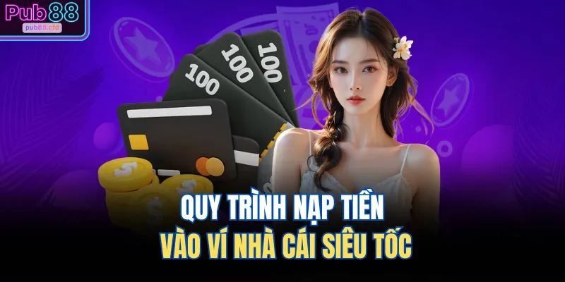 Quy trình nạp tiền vào ví nhà cái siêu tốc