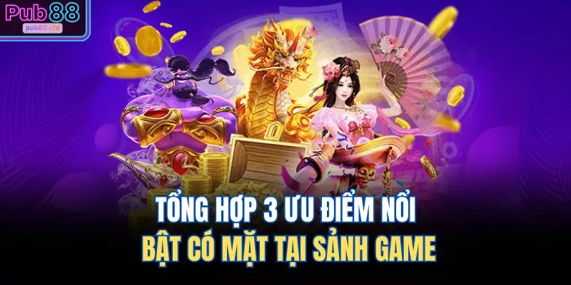 Nổ Hũ PUB88 2 Tổng hợp 3 ưu điểm nổi bật có mặt tại sảnh game