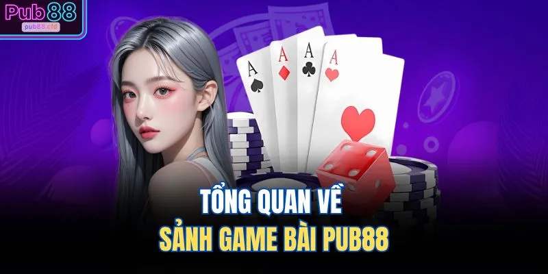 Tổng quan về sảnh game bài PUB88
