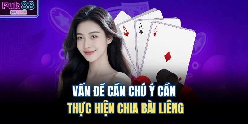 Vấn đề cần chú ý cần thực hiện chia bài liêng