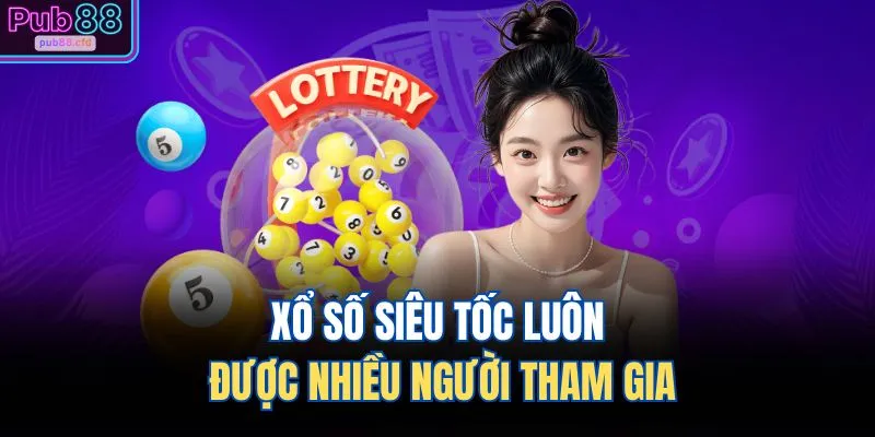 Xổ số siêu tốc luôn được nhiều người tham gia